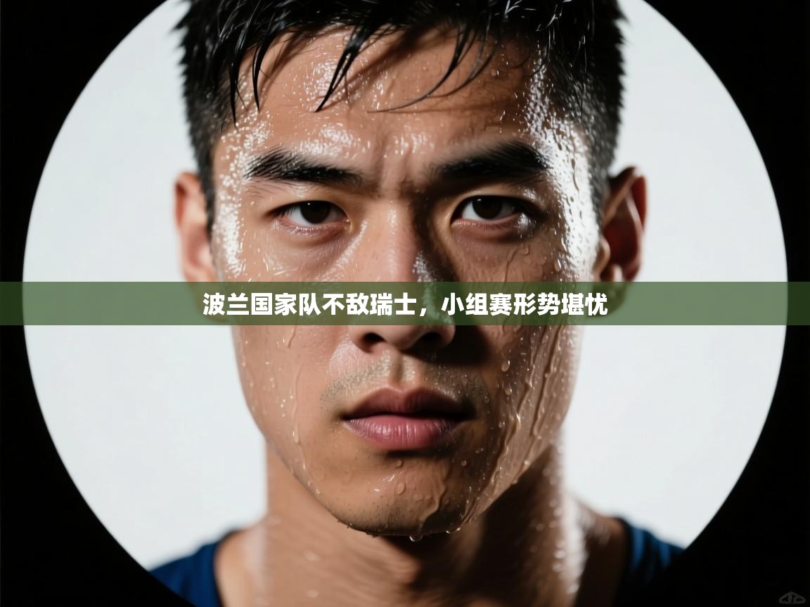 波兰国家队不敌瑞士，小组赛形势堪忧