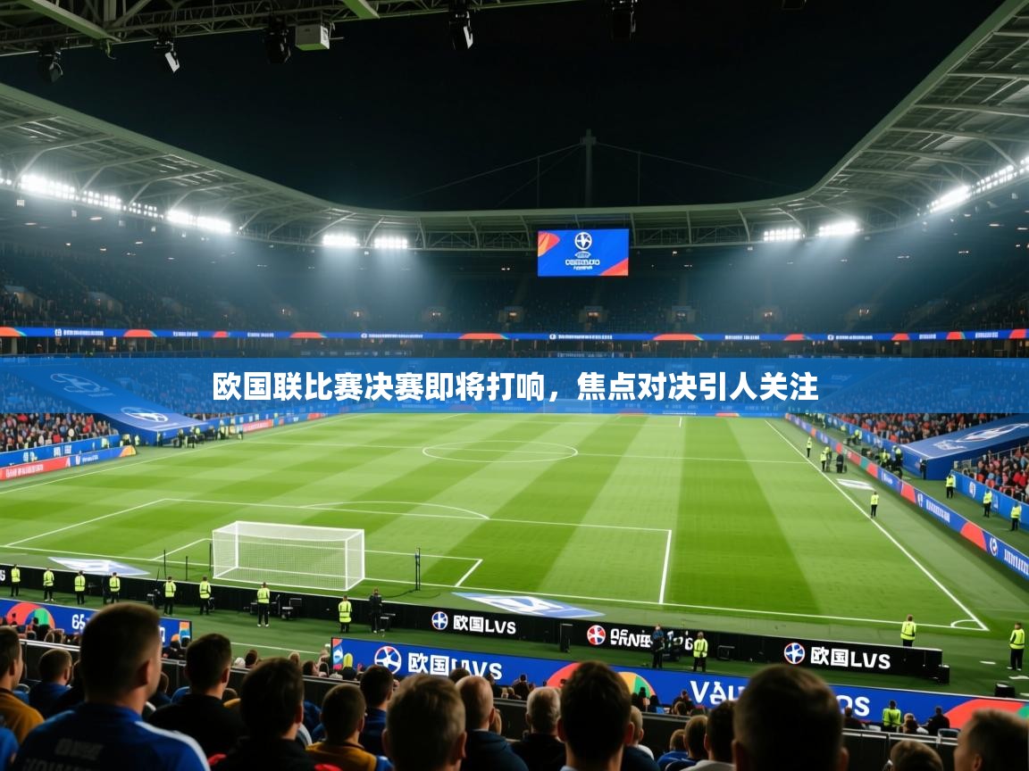欧国联比赛决赛即将打响，焦点对决引人关注