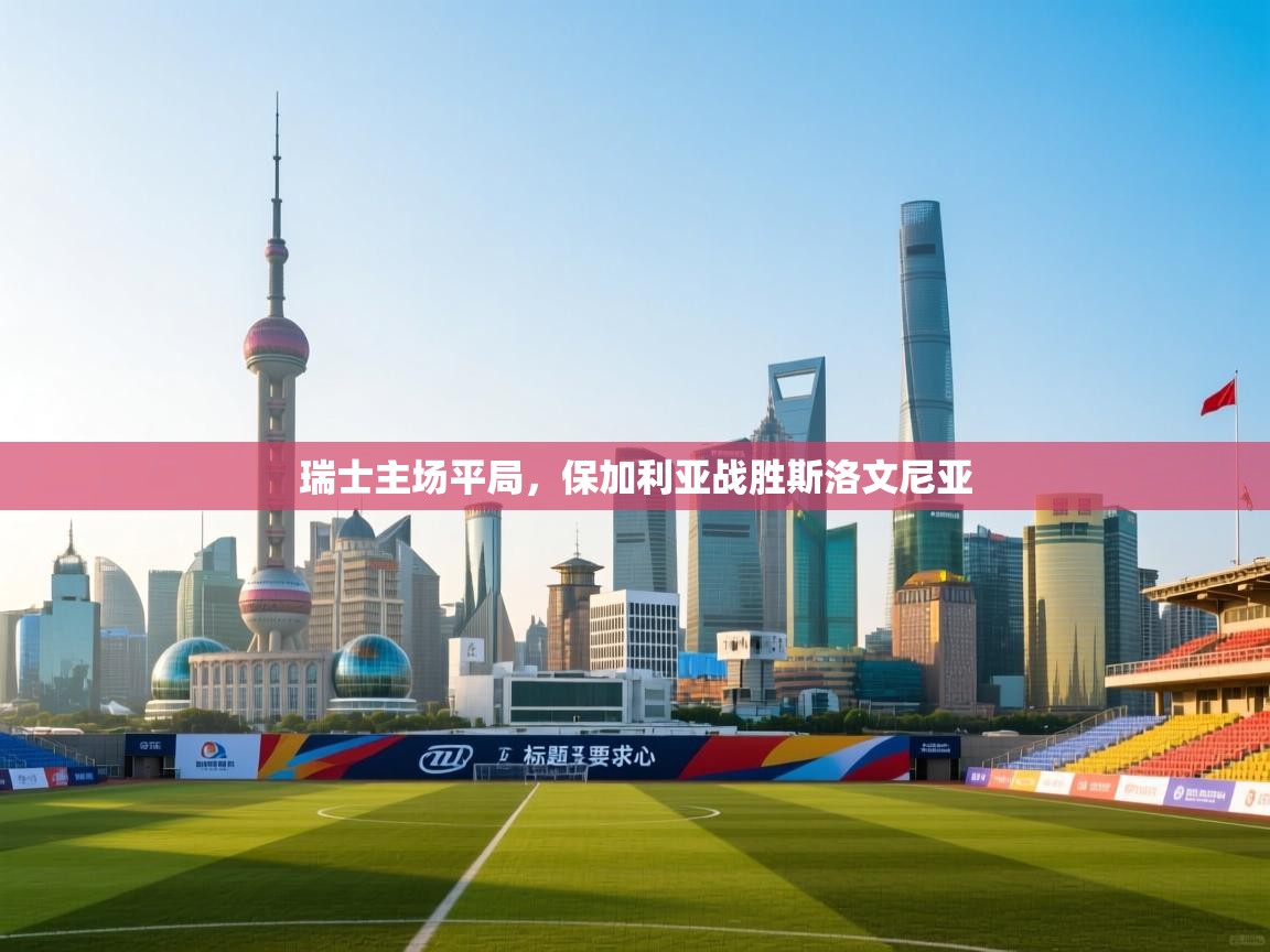 瑞士主场平局,保加利亚战胜斯洛文尼亚 第2张