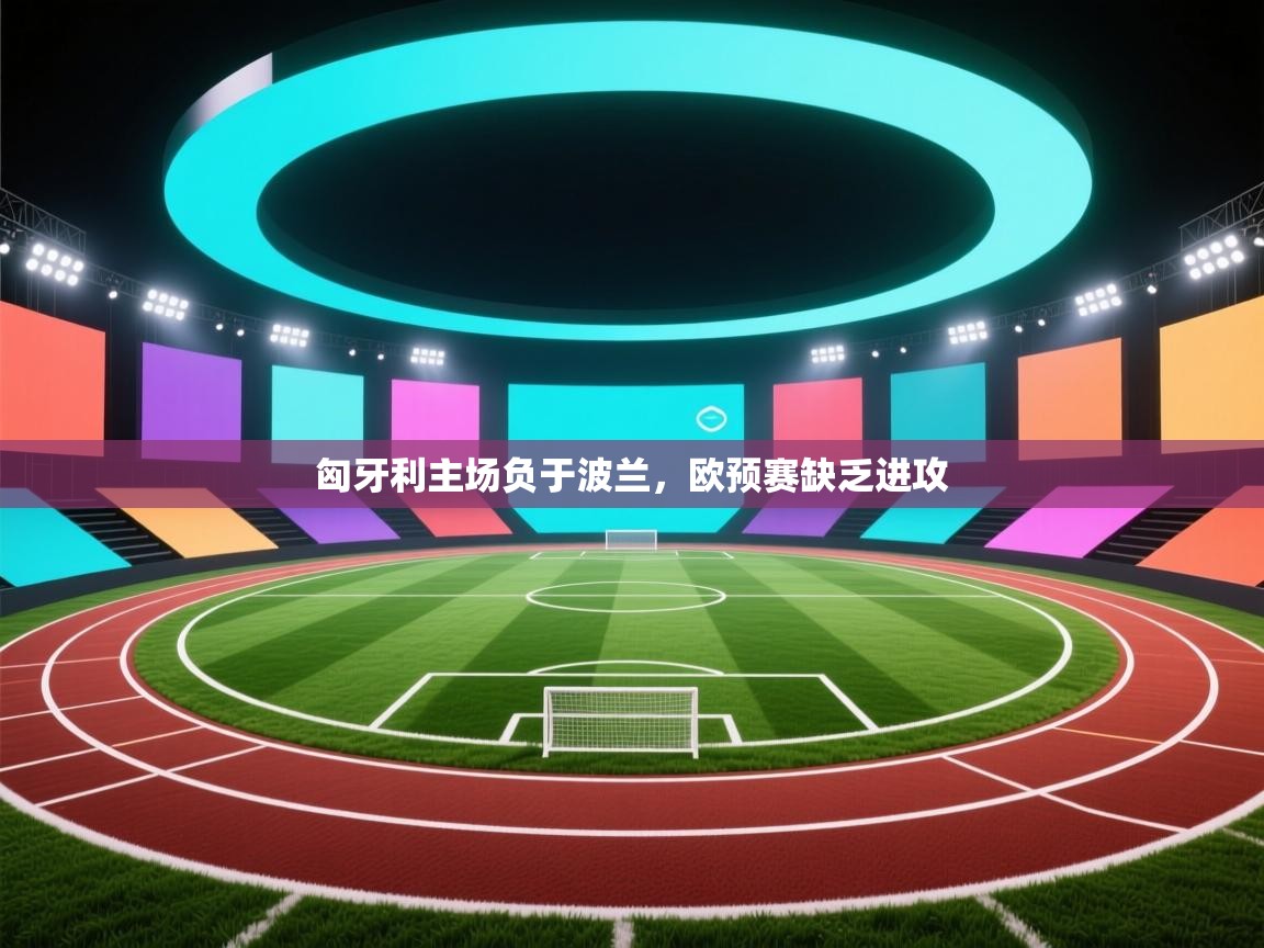 匈牙利主场负于波兰，欧预赛缺乏进攻  第1张