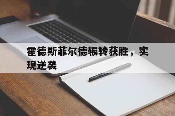 半岛体育官方网站-霍德斯菲尔德辗转获胜，实现逆袭